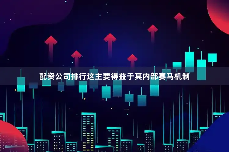 配资公司排行这主要得益于其内部赛马机制