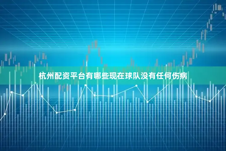 杭州配资平台有哪些现在球队没有任何伤病