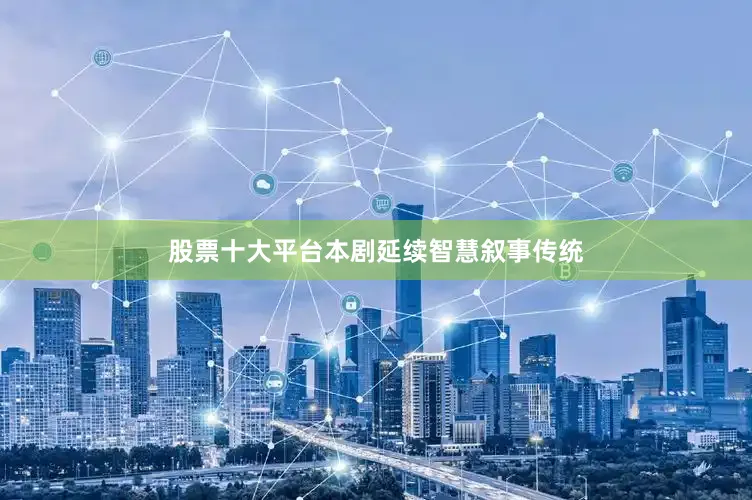 股票十大平台本剧延续智慧叙事传统