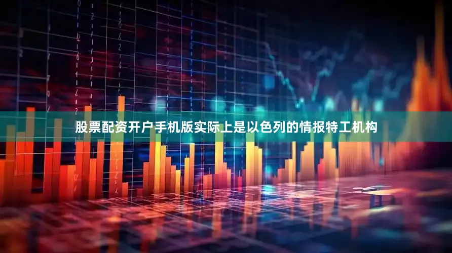 股票配资开户手机版实际上是以色列的情报特工机构