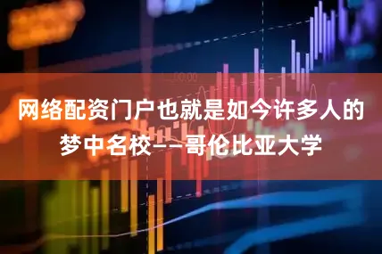 网络配资门户也就是如今许多人的梦中名校——哥伦比亚大学