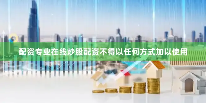 配资专业在线炒股配资不得以任何方式加以使用