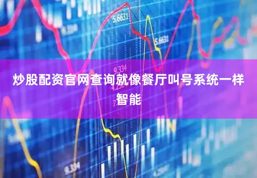炒股配资官网查询就像餐厅叫号系统一样智能