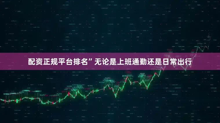 配资正规平台排名”无论是上班通勤还是日常出行