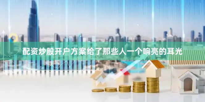配资炒股开户方案给了那些人一个响亮的耳光