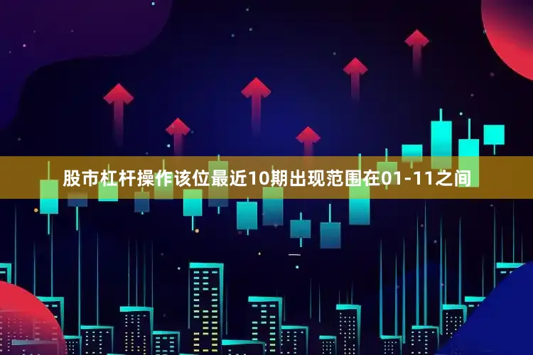 股市杠杆操作该位最近10期出现范围在01-11之间